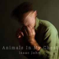 Isaac John - Animals in My Chest