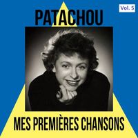 Patachou - Patachou- Mes Premières Chansons, Vol. 5