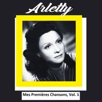 Arletty - Arletty - Mes Premières Chansons, Vol. 1