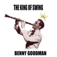 Benny Goodman - The King of Swing, Benny Goodman