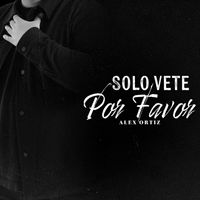 Alex Ortiz - Solo Vete Por Favor