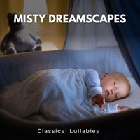 Classical Lullabies - Misty Dreamscapes: Sleeping Music