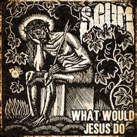 Scum - What Would Jesus Do (Explicit)