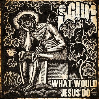 Scum - What Would Jesus Do (Explicit)