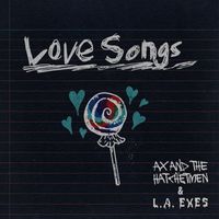 Ax and the Hatchetmen - Love Songs (Explicit)