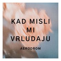 Aerodrom - Kad Misli Mi Vrludaju