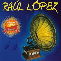 Raul Lopez - Colección Clásicos del Recuerdo
