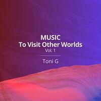 Toni G - Music To Visit Other Worlds, Vol. 1