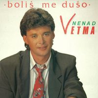 Nenad Vetma - Boliš Me Dušo