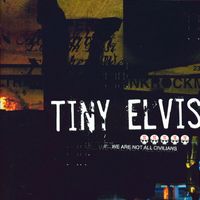 Tiny Elvis - We Are Not All Civilians