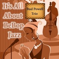 Bud Powell Trio - It's All About BeBop Jazz, Bud Powell Trio