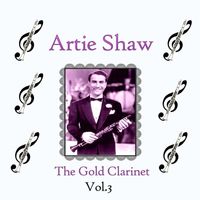 Artie Shaw - Artie Shaw - The Gold Clarinet, Vol. 3