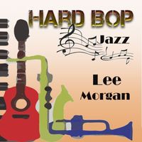 Lee Morgan - Hard Bop Jazz, Lee Morgan