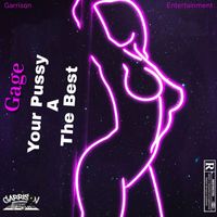 Gage - Your pussy a the best (Explicit)