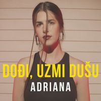 Adriana - Dođi, Uzmi Dušu