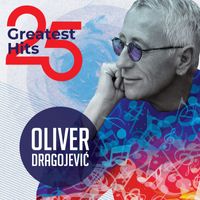 Oliver Dragojević - 25 Greatest Hits
