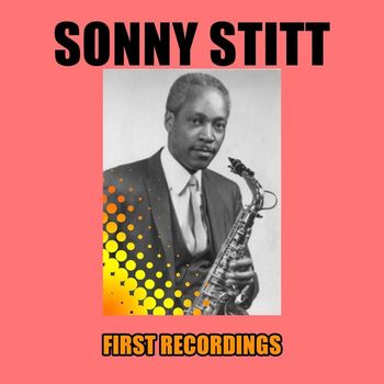 Sonny Stitt - Sonny Stitt - First Recordings