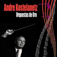 Andre Kostelanetz - Andre Kostelanetz - Orquestas de Oro