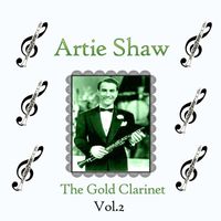 Artie Shaw - Artie Shaw - The Gold Clarinet, Vol. 2