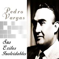 Pedro Vargas - Pedro Vargas - Sus Éxitos Inolvidables