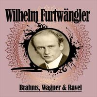 Wilhelm Furtwängler - Wilhelm Furtwängler - Brahms, Wagner & Ravel