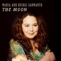 Heikki Sarmanto - The Moon: Maria Sarmanto sings songs by Heikki Sarmanto, Poems by Emily Dickinson, Kim Rich and Greg Freelon
