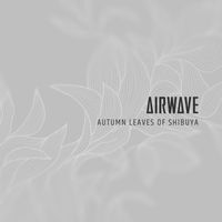 Airwave - Autumn Leaves of Shibuya