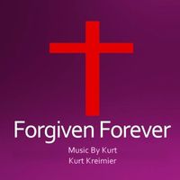 Kurt Kreimier - Forgiven Forever