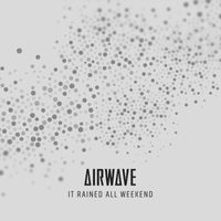 Airwave - It Rained All Weekend [2024 Version]