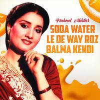 Naheed Akhtar - Soda Water Le De Way Roz Balma Kendi