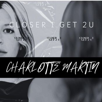 Charlotte Martin - Closer I Get 2 U