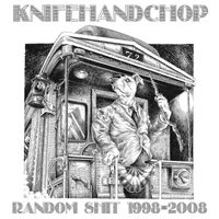 Knifehandchop - Random Shit 1998-2008 (Explicit)