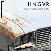 HNGVR - What You've Done 2 Me