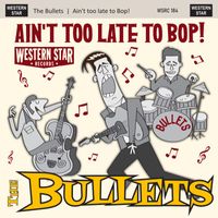 The Bullets - Ain't Too Late to Bop