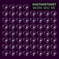 GHSTGHSTGHST - Work Wid Me