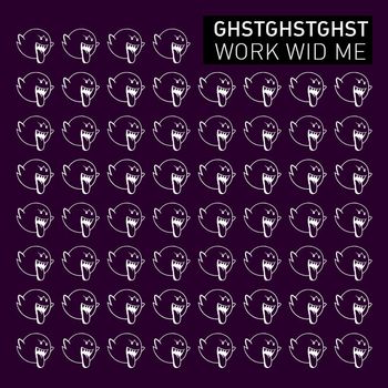 GHSTGHSTGHST - Work Wid Me