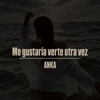 ANKA - Me Gustaría Verte Otra Vez