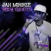Jah Mirikle - Show Me Your Motion