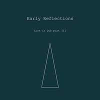 Early Reflections - Lost in Dub Part III