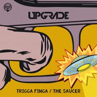 Upgrade (UK) - Trigga Finga / The Saucer