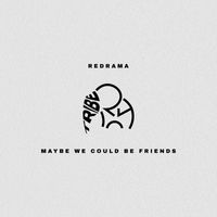 Redrama - Maybe We Could Be Friends