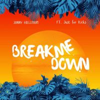 Jonny Hillstrom - Break Me Down (feat. Just For Kicks)