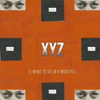 XYZ - I WANT TO DIE IN A MOSH PIT (Explicit)