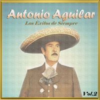 Antonio Aguilar - Antonio Aguilar - Los Éxitos de Siempre, Vol. 2