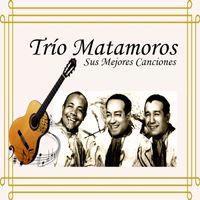 Trío Matamoros - Trío Matamoros - Sus Mejores Canciones