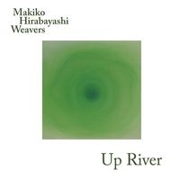 Makiko Hirabayashi & Weavers - Up River