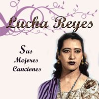 Lucha Reyes - Lucha Reyes - Sus Mejores Canciones