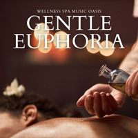 Wellness Spa Music Oasis - Gentle Euphoria: Spa Music for Massage