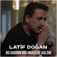 Latif Doğan - Bu Garibin Ahı Mahşere Kalsın