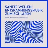 Ruhige Musik als Einschlafhilfe - Sanfte Wellen: Entspannungsmusik zum Schlafen